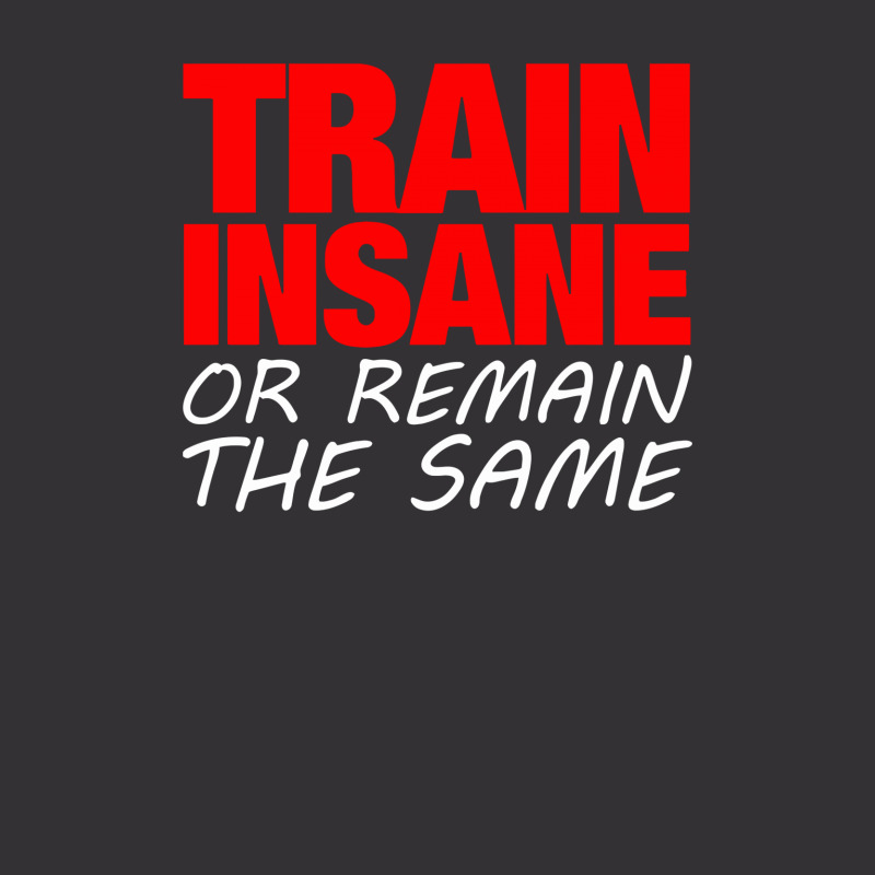 Train Insane Or Remain The Same Vintage Hoodie | Artistshot