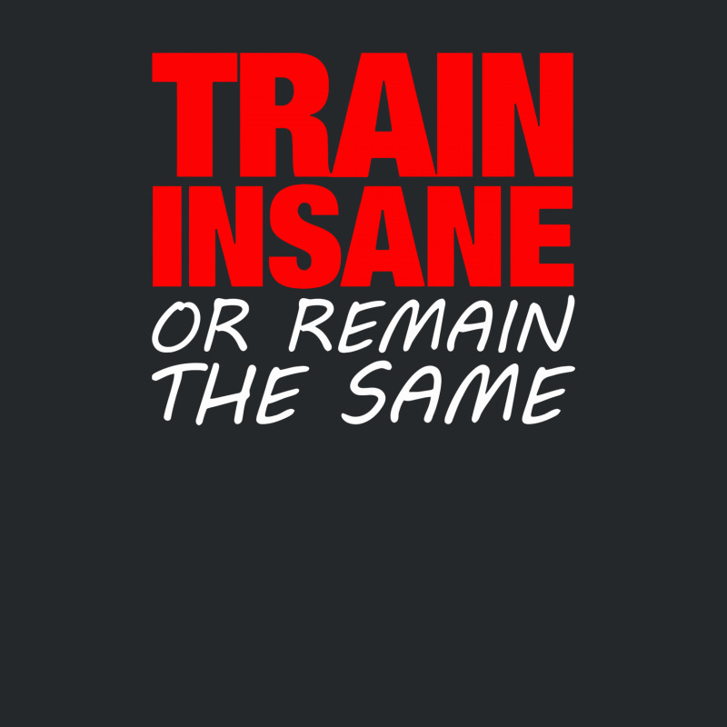 Train Insane Or Remain The Same Crewneck Sweatshirt | Artistshot