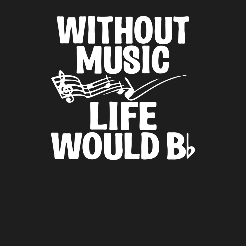 Without Music Life Would B Flat Classic T-shirt | Artistshot