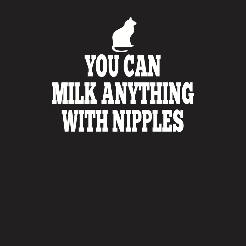 You Can Milk Anything With Nipples T-shirt | Artistshot