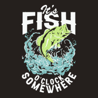 Fisherman T  Shirt Its  Fish O'clock Somewhere T  Shirt Tank Top | Artistshot