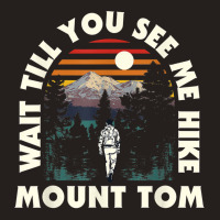 Wait Till You See Me Hike Mount Tom Hiking California Hiker T Shirt Tank Top | Artistshot