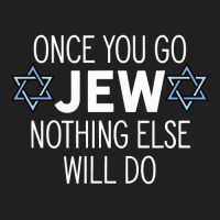 Once You Go Jew Nothing Else Will Do Funny Jewish Humor Gift T-shirt | Artistshot