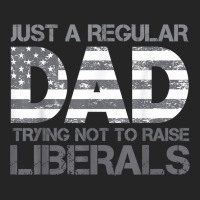 Just A Regular Dad Trying Not To Raise Liberals Father's Day T Shirt Unisex Hoodie | Artistshot