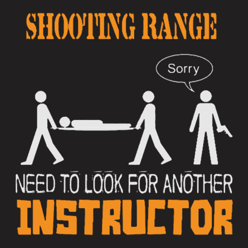 Shooting Range Need To Look For Another Instructor T-shirt | Artistshot