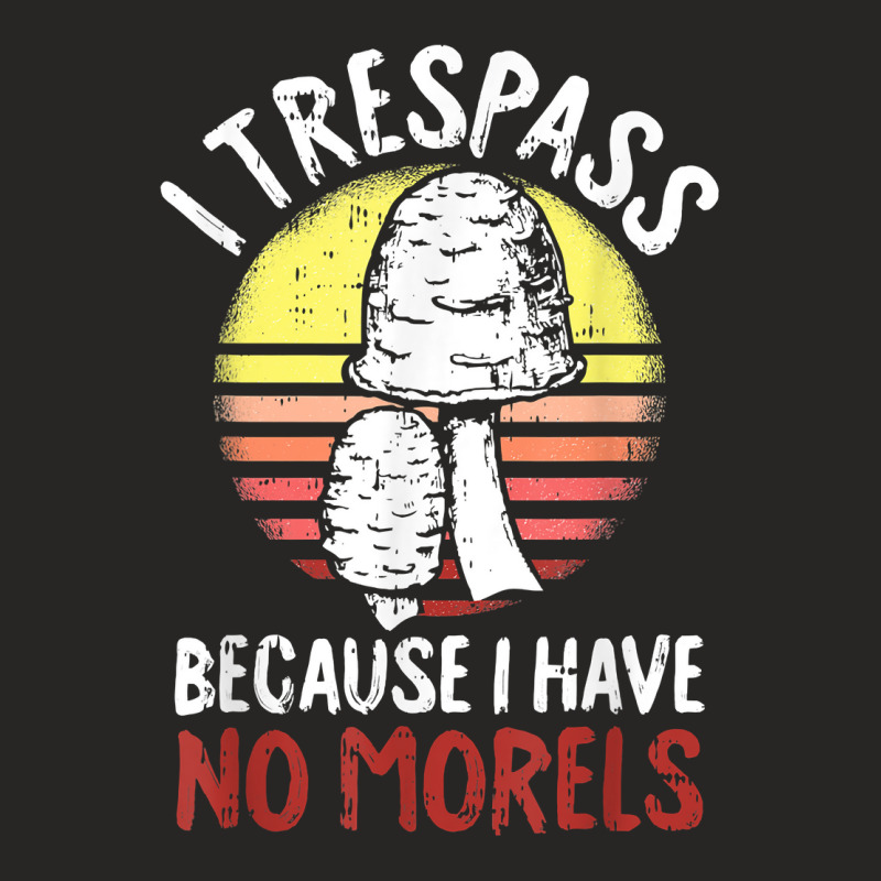 I Trespass Because I Have No Morels Mycologist Funny Gifts T Shirt Ladies Fitted T-Shirt by abdurrehmancappucci | Artistshot