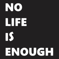 No Life Is Enough T-shirt | Artistshot