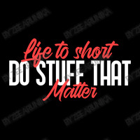 Life To Short Do Stuff That Matter Legging | Artistshot