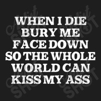 When I Die Bury Me Face Down Classic T-shirt | Artistshot