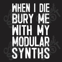 When I Die Bury Me With My Modular Synths T-shirt | Artistshot