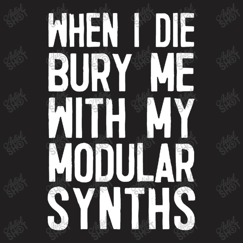 When I Die Bury Me With My Modular Synths T-shirt | Artistshot