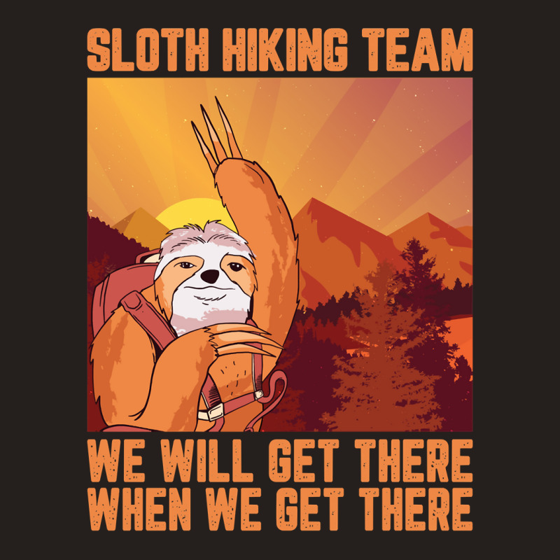 Hiking Outdoor Mountain Sloth Hiking Team We Will Get There When We Ge Tank Top by pester | Artistshot