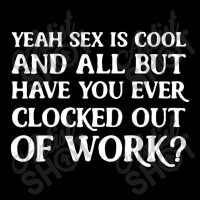 Yeah Sex Is Cool And All But Have You Ever Clocked Out Of Work Fleece Short | Artistshot