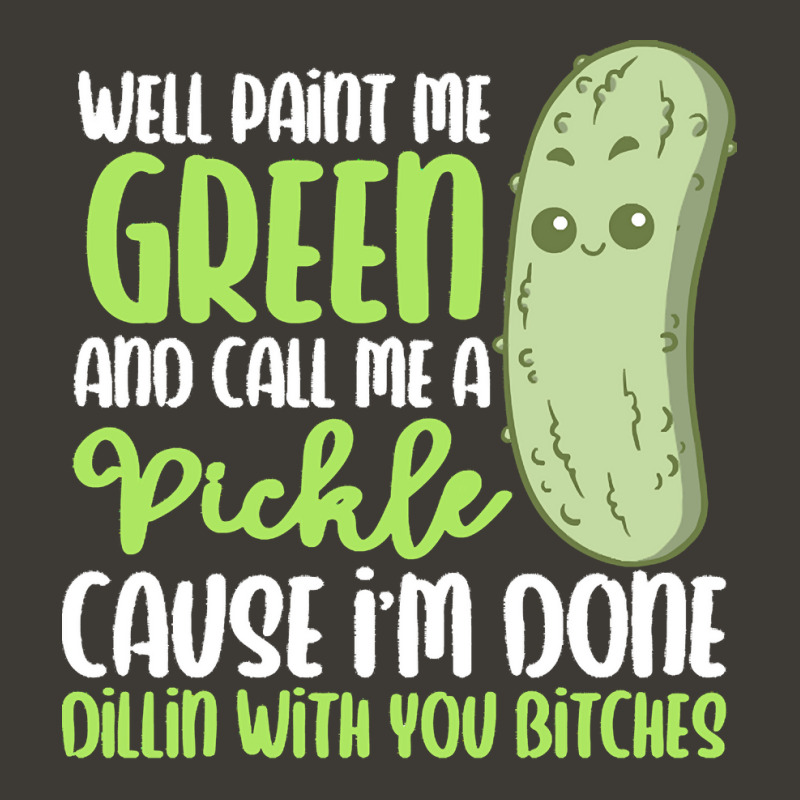 Paint Me Green T  Shirt Paint Me Green And Call Me Pickle I'm Done Wit Bucket Hat by raftdesign | Artistshot