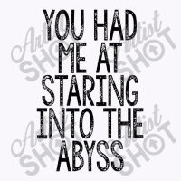 You Had Me At Staring Into The Abyss, Nihilist Quotes For Life Tank Top | Artistshot