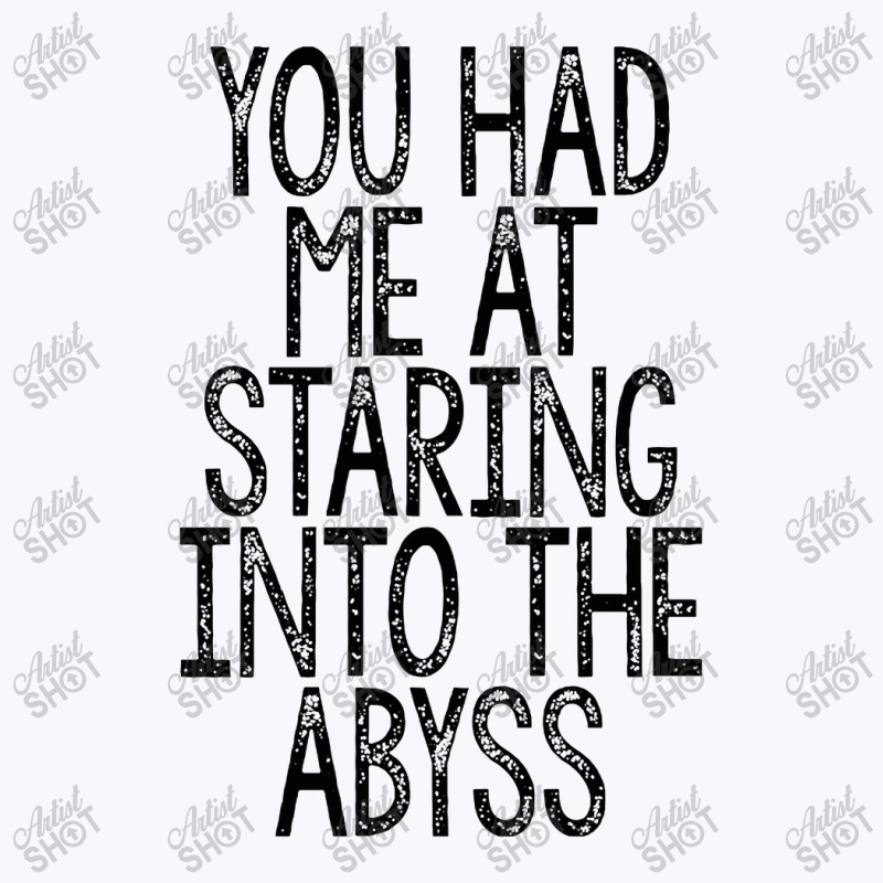 You Had Me At Staring Into The Abyss, Nihilist Quotes For Life Tank Top by oragumun | Artistshot