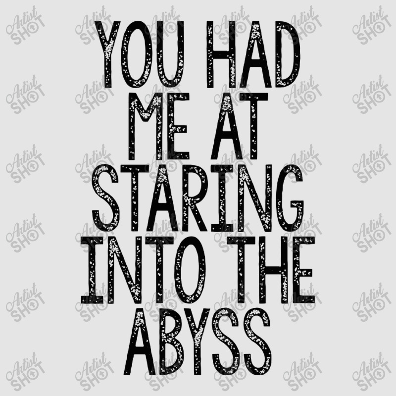 You Had Me At Staring Into The Abyss, Nihilist Quotes For Life Exclusive T-shirt by oragumun | Artistshot