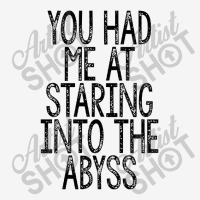 You Had Me At Staring Into The Abyss, Nihilist Quotes For Life Classic T-shirt | Artistshot