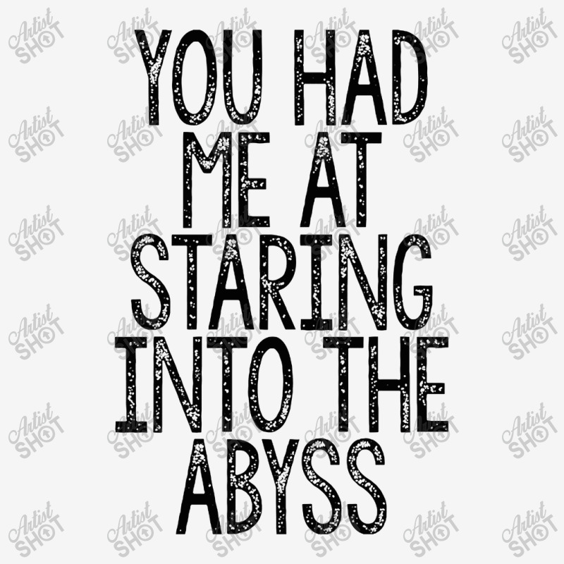 You Had Me At Staring Into The Abyss, Nihilist Quotes For Life Classic T-shirt by oragumun | Artistshot