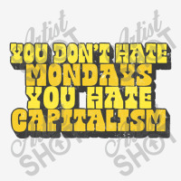 You Don't Hate Mondays, You Hate Capitalism Ladies Polo Shirt | Artistshot