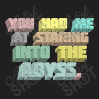 You Had Me At Staring Into The Abyss ∆ Nihilist Quotes For Life T-shirt | Artistshot