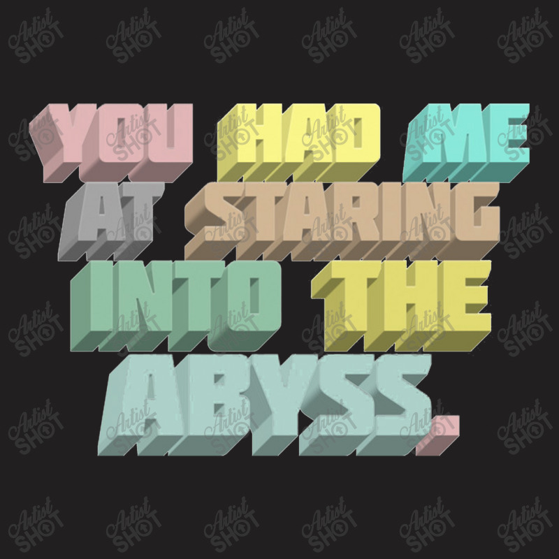 You Had Me At Staring Into The Abyss ∆ Nihilist Quotes For Life T-Shirt by oragumun | Artistshot