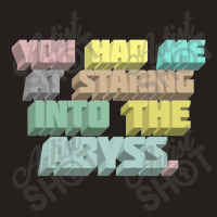 You Had Me At Staring Into The Abyss ∆ Nihilist Quotes For Life Tank Top | Artistshot