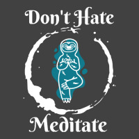 Dont Hate Meditate T  Shirtdon't Hate Meditate T  Shirt Vintage T-shirt | Artistshot