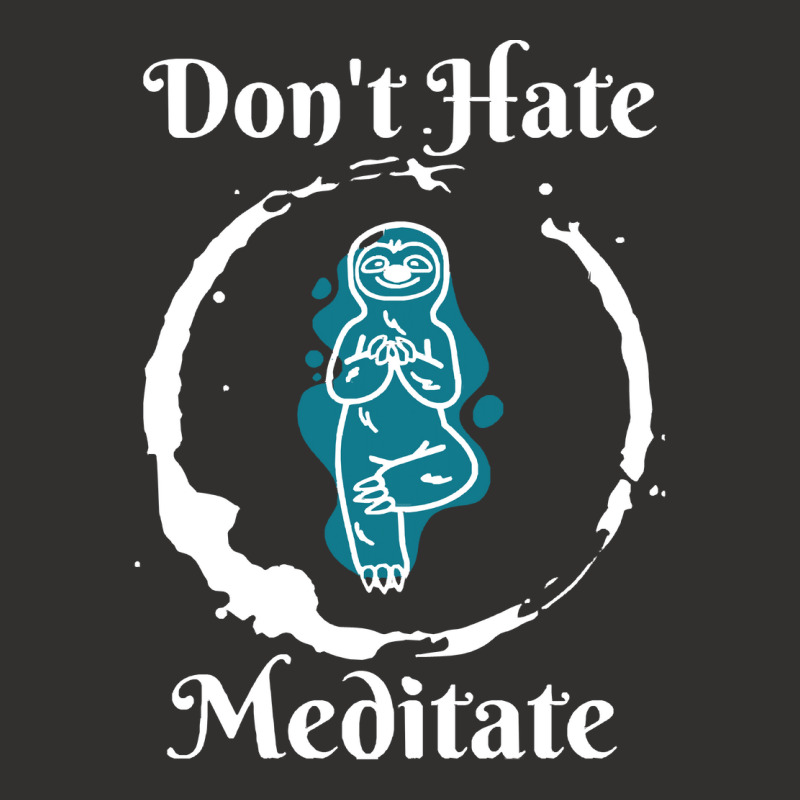 Dont Hate Meditate T  Shirtdon't Hate Meditate T  Shirt Champion Hoodie by trompeloise212 | Artistshot