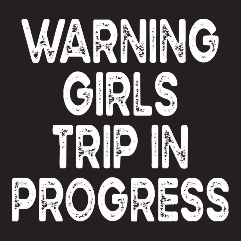 Girls Trip T  Shirt Warning Girls Trip In Progress T  Shirt Tank Top | Artistshot