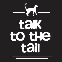 Talk To The Tail T-shirt | Artistshot