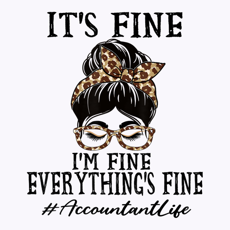 Funny Accountant It's Fine, I'm Fine And Everything's Fine T Shirt Tank Top | Artistshot