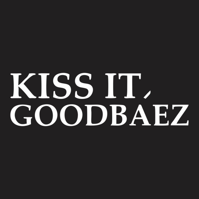 Kiss It Good Baez T-shirt | Artistshot