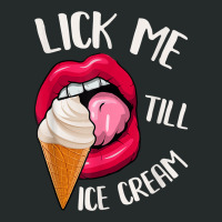 Lick Me Till Ice Cream Funny Pun Ice Cream T Shirt Women's Triblend Scoop T-shirt | Artistshot