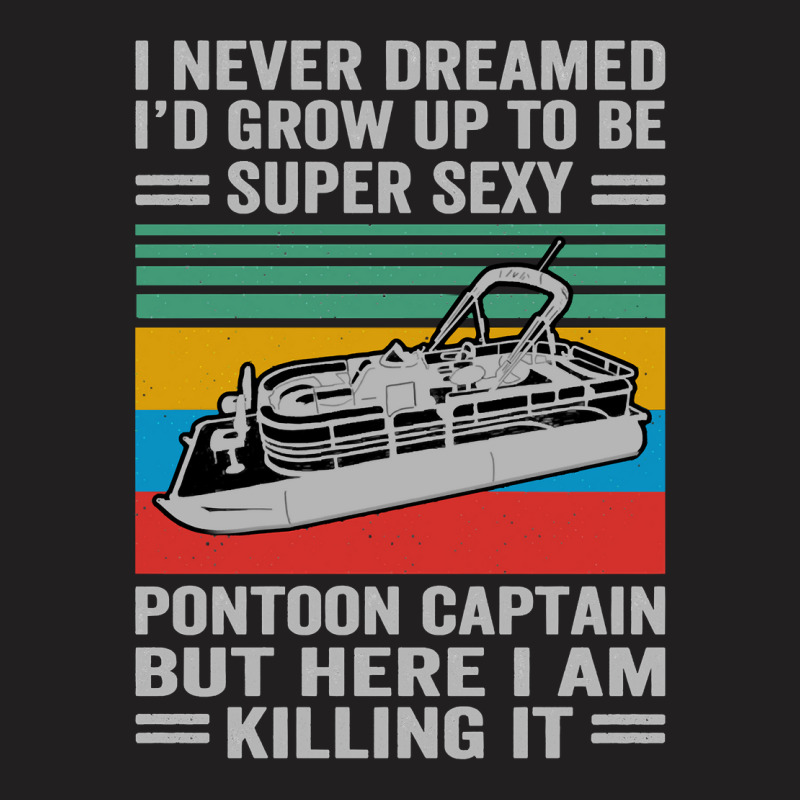 Pontoon Boat I Never Dreamed Id Grow Up To Be A Super Sexy Pontoon Cap T-shirt | Artistshot