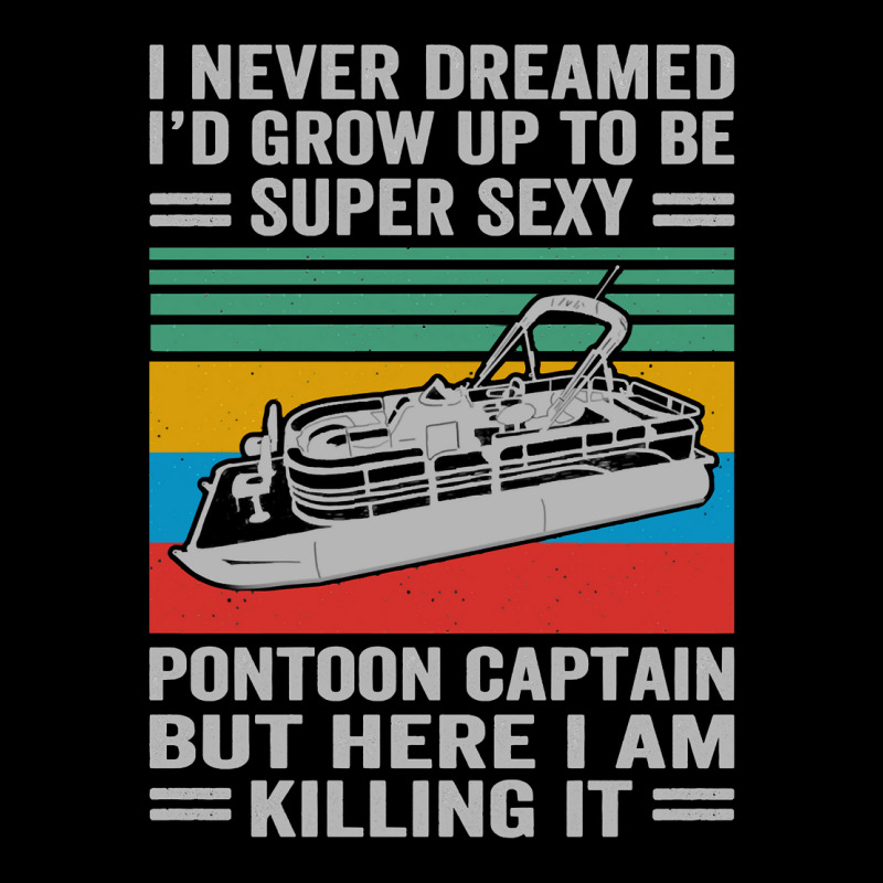 Pontoon Boat I Never Dreamed Id Grow Up To Be A Super Sexy Pontoon Cap Zipper Hoodie | Artistshot