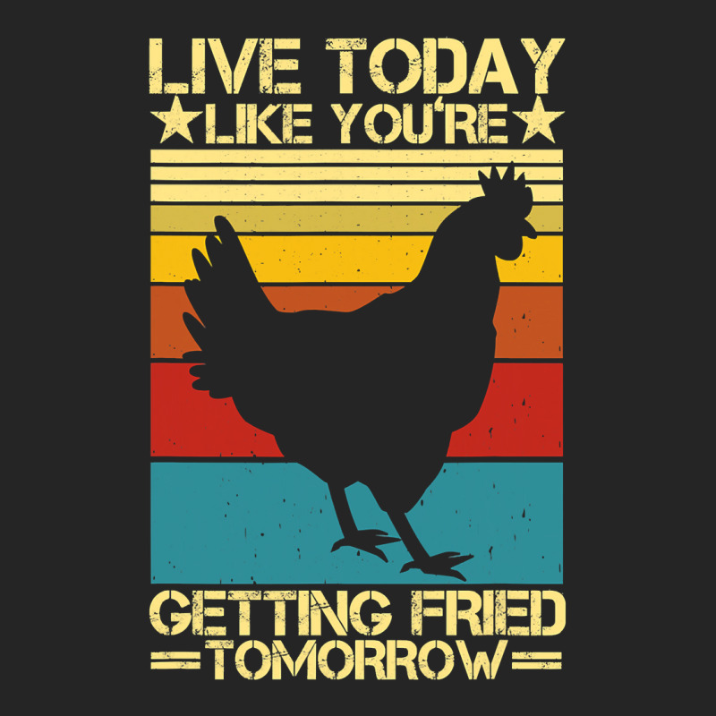 Custom Chicken Chick Live Today Like Youre Getting Fried Tomorrow Funny ...