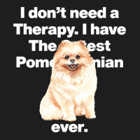 Dog I Dont Need Therapy, I Have The Cutest Pomeranian Ever Puppy Anima Classic T-shirt | Artistshot