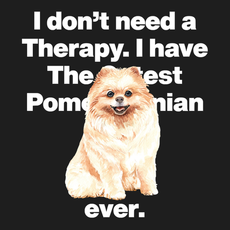 Dog I Dont Need Therapy, I Have The Cutest Pomeranian Ever Puppy Anima Classic T-shirt by golferu | Artistshot