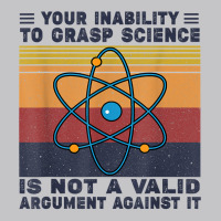 Your Inability To Grasp Science Is Not A Valid Argument T Shirt Baby Bodysuit | Artistshot