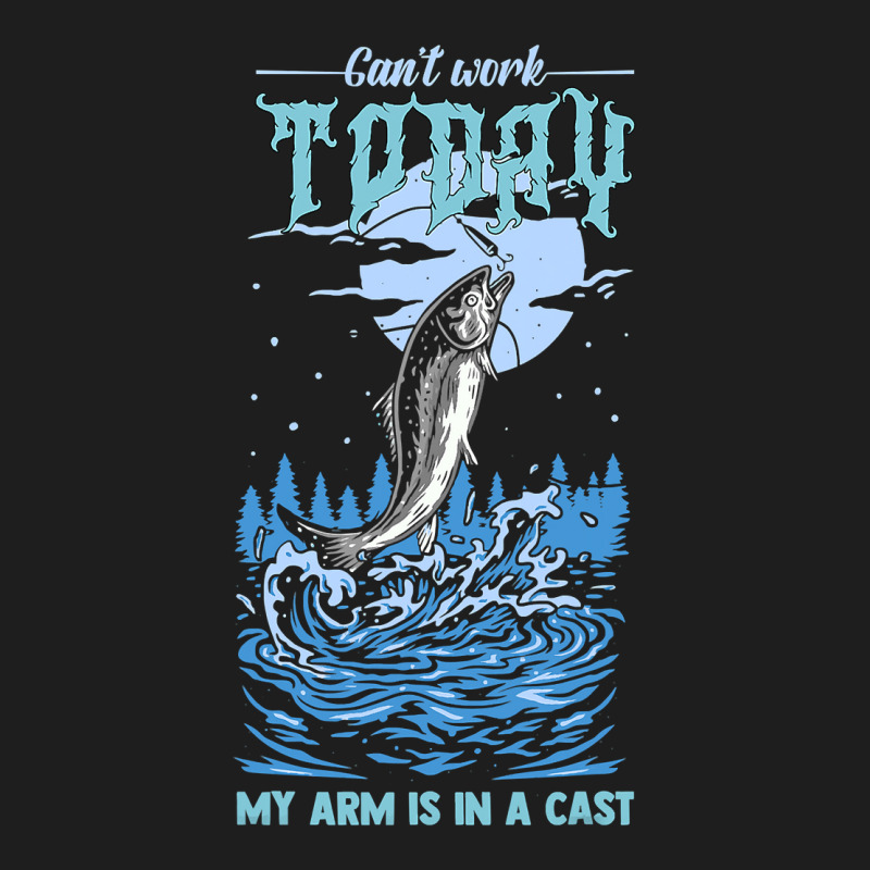 Fishing Fish Cant Work Today My Arm Is In A Cast 718 Fisher Hook Classic T-shirt | Artistshot