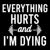 Everything Hurts Im Dying   Workout Everything Gym Working T Shirt Zipper Hoodie | Artistshot