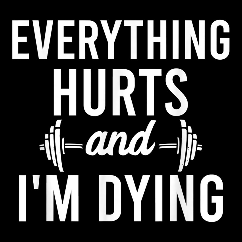 Everything Hurts Im Dying   Workout Everything Gym Working T Shirt Zipper Hoodie by tandonwelters | Artistshot