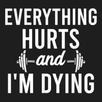 Everything Hurts Im Dying   Workout Everything Gym Working T Shirt Classic T-shirt | Artistshot