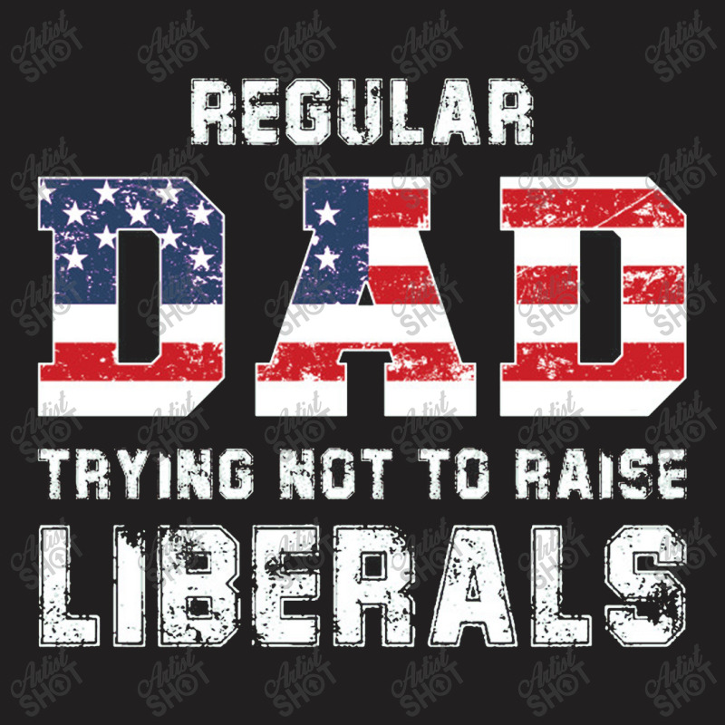 Regular Dad Trying Not To Raise Liberals Usa Flag T-shirt | Artistshot