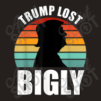 Trump Lost Bigly Tank Top | Artistshot