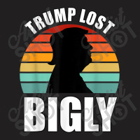 Trump Lost Bigly T-shirt | Artistshot