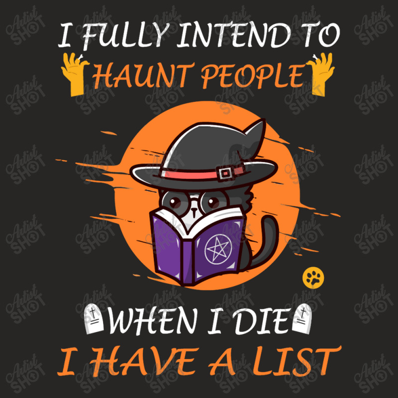 I Fully Intend To Haunt People When I Die I Have A List Ladies Fitted T-Shirt by aldishuher | Artistshot