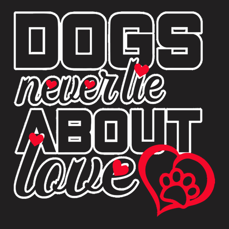 Dog Lovers Gift T  Shirt Dogs Never Lie About Love T  Shirt T-shirt | Artistshot