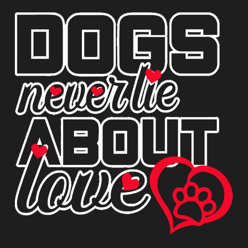 Dog Lovers Gift T  Shirt Dogs Never Lie About Love T  Shirt Classic T-shirt | Artistshot